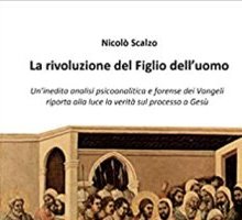 La rivoluzione del Figlio dell'uomo. Un'inedita analisi psicoanalitica e forense dei Vangeli riporta alla luce la verità sul processo a Gesù