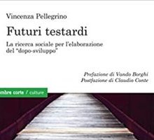 Futuri testardi. La ricerca sociale per l'elaborazione del "dopo-sviluppo"