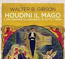 Houdini il mago. Il più grande illusionista di tutti i tempi