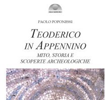 Teoderico in Appennino. Mito, storia e scoperte archeologiche