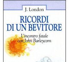 Ricordi di un bevitore. L'incontro fatale con John Barleycorn