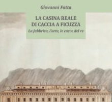 La casina reale di caccia a Ficuzza. La fabbrica, l'arte, le cacce del re