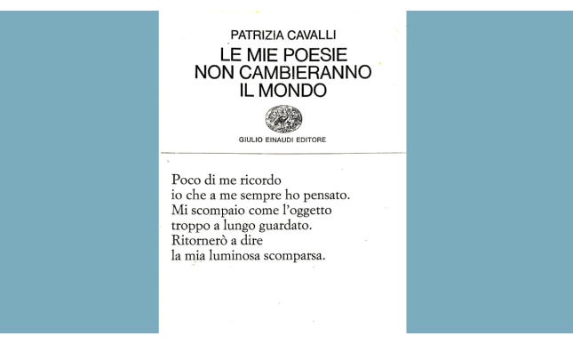 “Le mie poesie non cambieranno il mondo” di Patrizia Cavalli: testo, analisi e significato