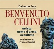 Benvenuto Cellini. Artista, uomo d'arme, occultista