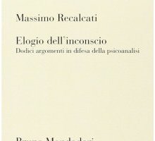 Elogio dell'inconscio. Dodici argomenti in difesa della psicoanalisi