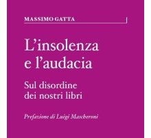 L'insolenza e l'audacia. Sul disordine dei nostri libri