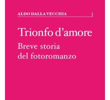 Trionfo d'amore. Breve storia del fotoromanzo