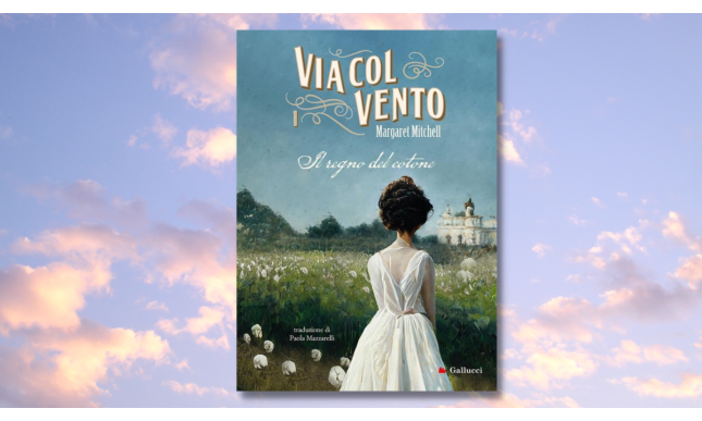 “Via col vento” di Margaret Mitchell edito da Gallucci editore 