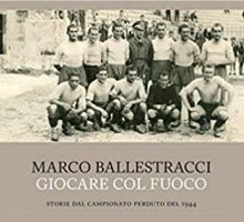 Giocare col fuoco. Storie dal campionato perduto del 1944