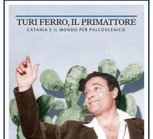 Turi Ferro, il primattore. Catania e il mondo per palcoscenico