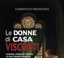 Le donne di casa Visconti. Vicende, passioni e veleni di una grande dinastia