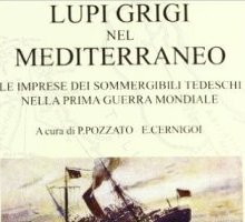 Lupi Grigi nel Mediterraneo. Le imprese dei sommergibili tedeschi nella prima guerra mondiale