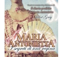 Maria Antonietta. I segreti di una regina