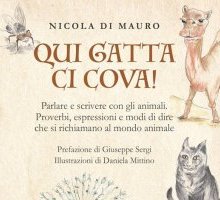 Qui gatta ci cova! Parlare e scrivere con gli animali. Proverbi, espressioni e modi di dire che si richiamano al mondo animale