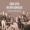 Una vita in diplomazia. Ricordi di un ambasciatore 1974-2013