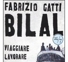 Bilal. Viaggiare, lavorare, morire da clandestini Fabrizio Gatti