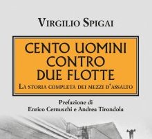 Cento uomini contro due flotte. La storia completa dei mezzi d'assalto