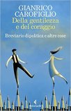 Della gentilezza e del coraggio. Breviario di politica e altre cose