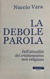 La debole parola. Dell'attualità del Cristianesimo non religioso 