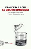 Le grandi dimissioni. Il nuovo rifiuto del lavoro e il tempo di riprenderci la vita