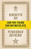 Caro papa teologo, caro matematico ateo. Dialogo tra fede e ragione, religione e scienza