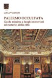 Palermo occultata. Guida minima ai luoghi misteriosi ed esoterici della città