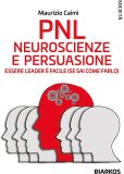 PNL. Neuroscienze e persuasione. Essere leader è facile (se sai come farlo)