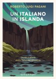 Un italiano in Islanda. Storia e storie della Terra del Ghiaccio