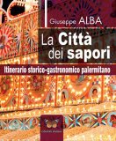 La città dei sapori. Itinerario storico gastronomico palermitano