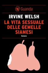 Irvine Welsh: il nuovo libro “La vita sessuale delle gemelle siamesi” in libreria dal 10 luglio