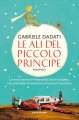 Le ali del Piccolo Principe. La vera storia di Antoine de Saint-Exupéry, che precipitò nel deserto e incontrò il suo eroe