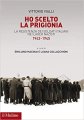 Ho scelto la prigionia. La resistenza dei soldati italiani nei lager nazisti 1943-1945