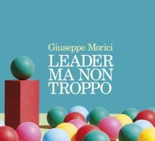 Leader ma non troppo. Arte e fatica di guidare un'azienda