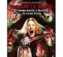 Filmare la morte. Il cinema horror e thriller di Lucio Fulci