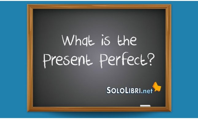 Present Perfect: traduzione e quando si usa