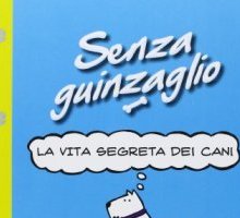 Senza guinzaglio. La vita segreta dei cani