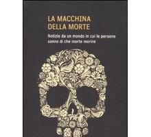 La macchina della morte. Notizie da un mondo in cui le persone sanno di che morte morire