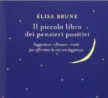 Il piccolo libro dei pensieri positivi. Suggestioni, riflessioni, ricette per affrontare la vita con leggerezza