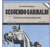 Seguendo Garibaldi. I luoghi dell'epopea garibaldina