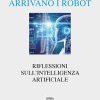 Arrivano i robot. Riflessioni sull'intelligenza artificiale