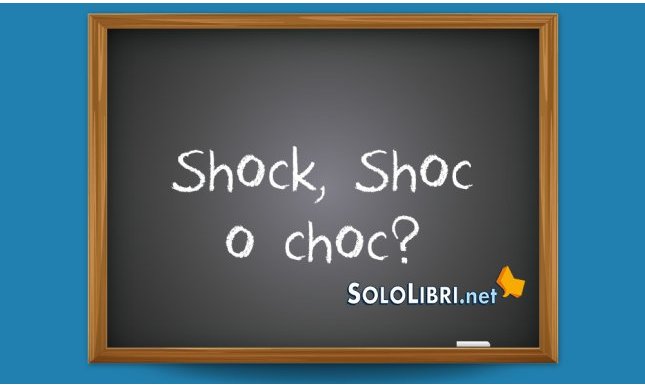 Shock, Shoc o choc: come si scrive?