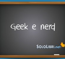 Geek e nerd: cosa significano?