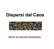 Dispersi dal Caos. Storie di ordinaria sicilitudine