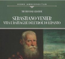 Sebastiano Venier. Vita e battaglie dell'eroe di Lepanto