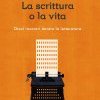 La scrittura o la vita. Dieci incontri dentro la letteratura