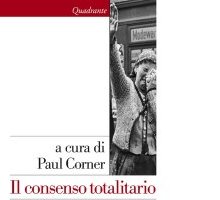 Il consenso totalitario. Opinione pubblica e opinione popolare sotto fascismo, nazismo e comunismo