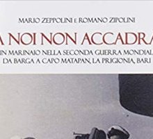 A noi non accadrà. Un marinaio nella Seconda guerra mondiale. Da Barga a Capo Matapan, la prigionia, Bari