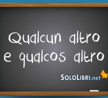 Qualcun altro e qualcos altro: ci va l'apostrofo?