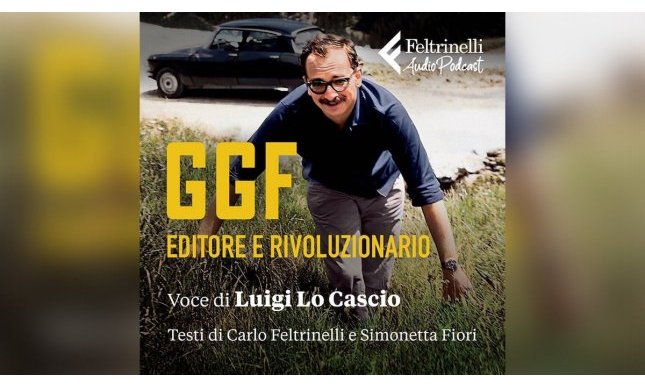 GGF - Editore e rivoluzionario: esce il podcast dedicato a Giangiacomo Feltrinelli