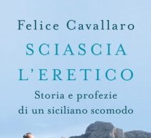 Sciascia l'eretico. Storia e profezie di un siciliano scomodo